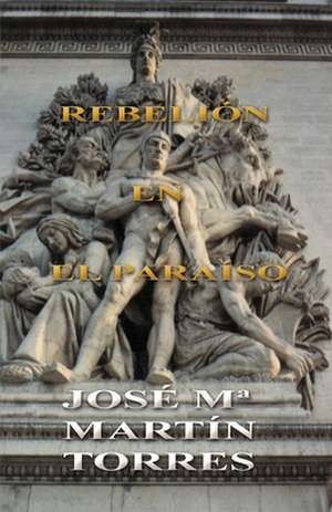 Rebelion En El Paraiso de Jose Maria Martin Torres