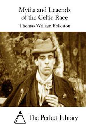 Myths and Legends of the Celtic Race de Thomas William Rolleston