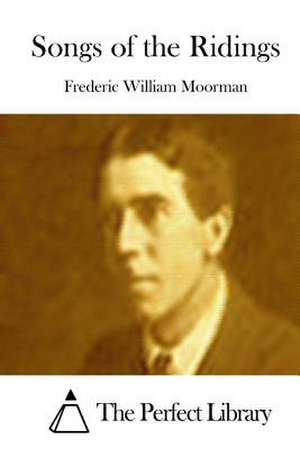 Songs of the Ridings de Moorman, Frederic William