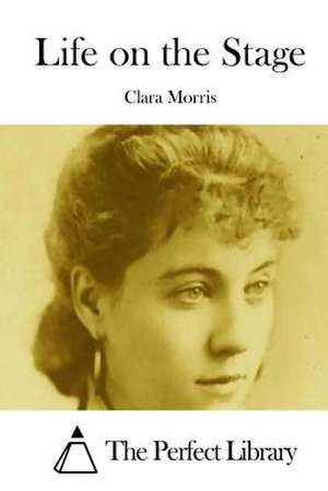 Life on the Stage de Clara Morris