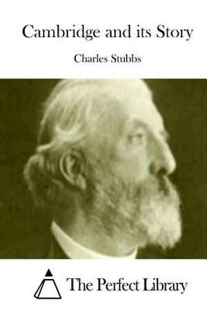 Cambridge and Its Story de Charles Stubbs