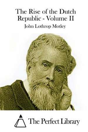 The Rise of the Dutch Republic - Volume II de John Lothrop Motley