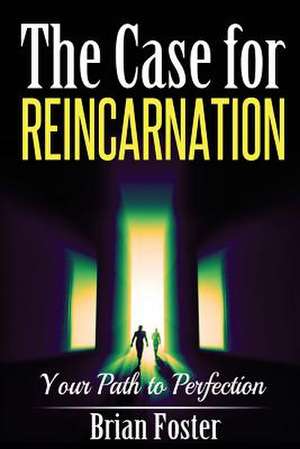 The Case for Reincarnation de Brian Foster