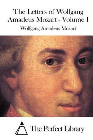 The Letters of Wolfgang Amadeus Mozart - Volume I de Mozart, Wolfgang Amadeus