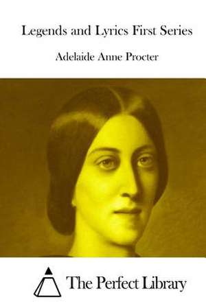 Legends and Lyrics First Series de Adelaide Anne Procter