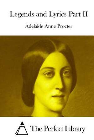 Legends and Lyrics Part II de Adelaide Anne Procter