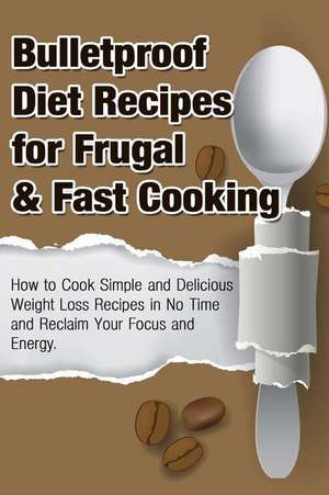 Bulletproof Diet Recipes for Frugal & Fast Cooking de Michele Gilbert