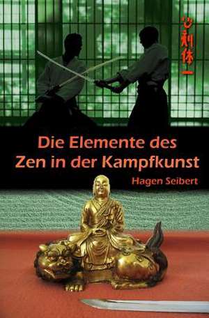 Die Elemente Des Zen in Der Kampfkunst de Hagen Seibert