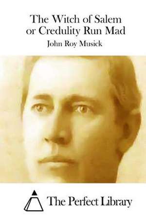 The Witch of Salem or Credulity Run Mad de John Roy Musick