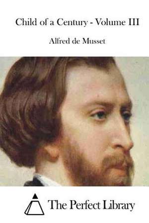 Child of a Century - Volume III de Alfred De Musset