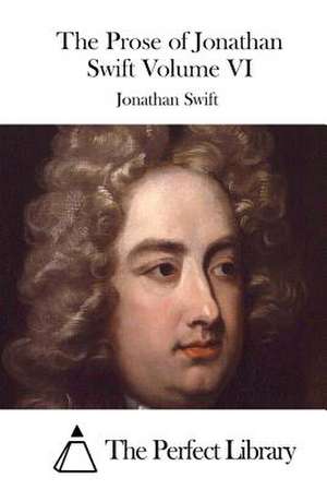 The Prose of Jonathan Swift Volume VI de Jonathan Swift