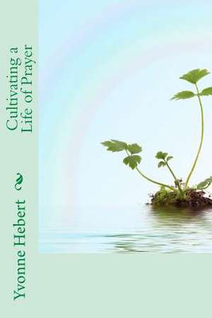 Cultivating a Life of Prayer de Yvonne C. Hebert