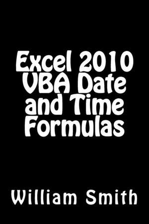 Excel 2010 VBA Date and Time Formulas de Smith Msc, MR William