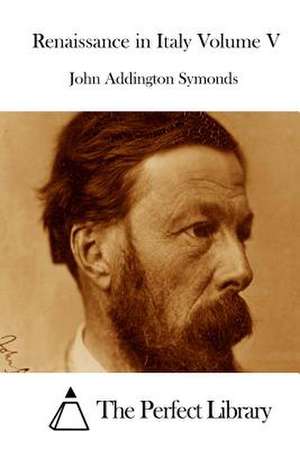 Renaissance in Italy Volume V de John Addington Symonds