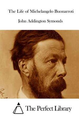 The Life of Michelangelo Buonarroti de John Addington Symonds