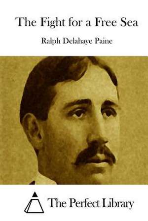 The Fight for a Free Sea de Ralph Delahaye Paine