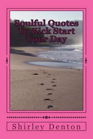 Soulful Quotes to Kick Start Your Day de Shirley a. Denton