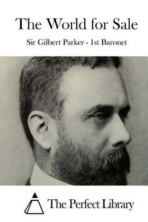 The World for Sale de Sir Gilbert Parker -. 1st Baronet