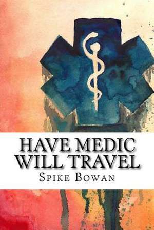 Have Medic Will Travel de Spike Bowan