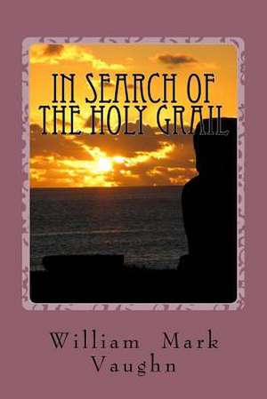 In Search of the Holy Grail de William Mark Vaughn