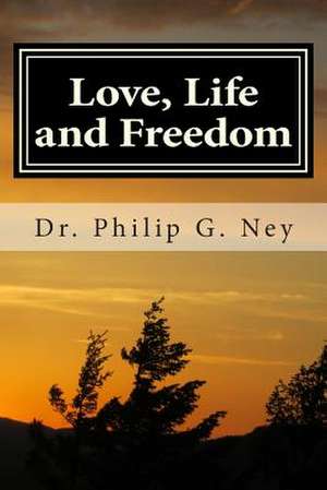 Love, Life and Freedom de Ney, Dr Philip Gordon