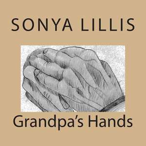 Grandpa's Hands de Sonya Marie Lillis