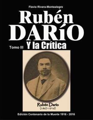 Ruben Dario y La Critica. Tomo III de Flavio Rivera-Montealegre