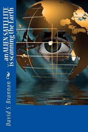 . . . an Alien Satellite Is Scanning the Earth de David S. Brannon