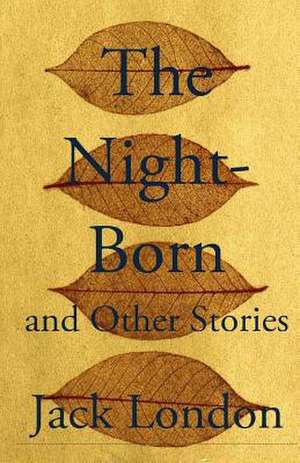 The Night-Born and Other Stories de Jack London