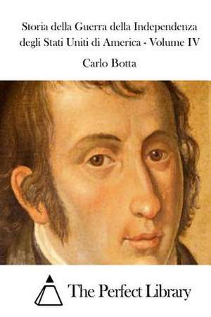 Storia Della Guerra Della Independenza Degli Stati Uniti Di America - Volume IV de Carlo Botta