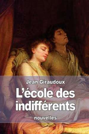 L'Ecole Des Indifferents de Jean Giraudoux
