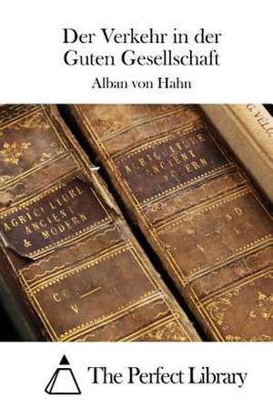 Der Verkehr in Der Guten Gesellschaft de Alban Von Hahn