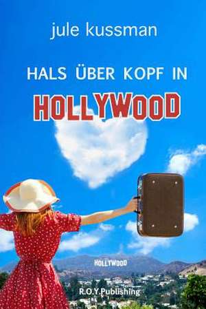 Hals Uber Kopf in Hollywood de Jule Kussman