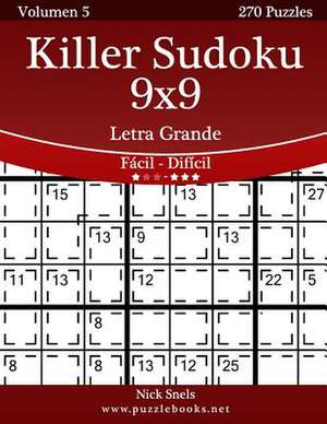 Killer Sudoku 9x9 Impresiones Con Letra Grande - de Facil a Dificil - Volumen 5 - 270 Puzzles de Nick Snels