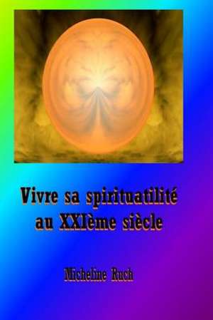 Vivre Sa Spiritualite Au Xxieme Siecle de Mrs Micheline Ruch