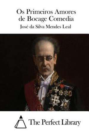 OS Primeiros Amores de Bocage Comedia de Jose Da Silva Mendes Leal