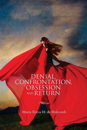 Denial, Confrontation, Obsession and Return de Maria Teresa H. De Holcomb