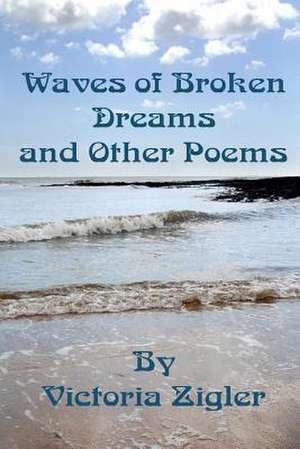 Waves of Broken Dreams and Other Poems de Victoria Zigler