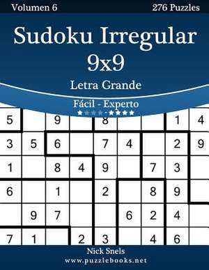 Sudoku Irregular 9x9 Impresiones Con Letra Grande - de Facil a Experto - Volumen 6 - 276 Puzzles de Nick Snels