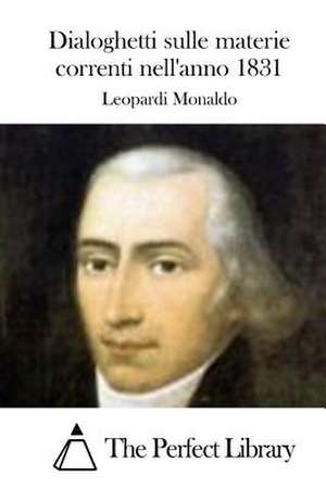 Dialoghetti Sulle Materie Correnti Nell'anno 1831 de Leopardi Monaldo