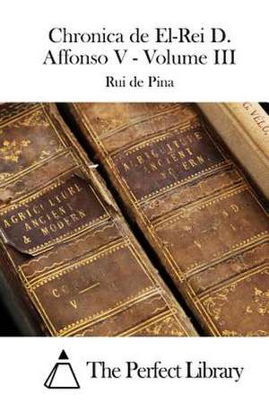 Chronica de El-Rei D. Affonso V - Volume III de Rui De Pina