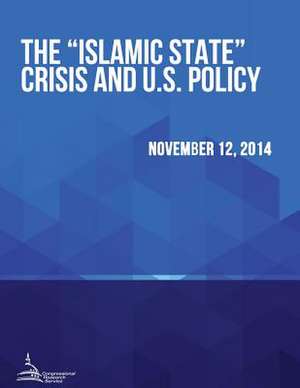 The Islamic State Crisis and U.S. Policy de Congressional Research Service