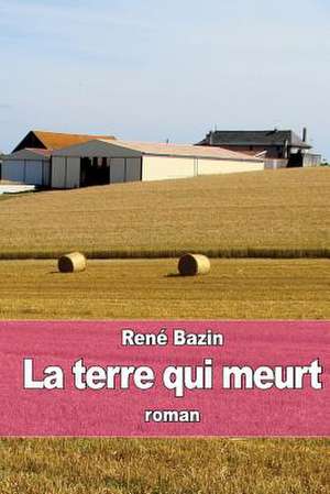 La Terre Qui Meurt de Rene Bazin
