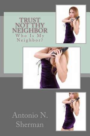 Trust Not Thy Neighbor de Sherman, Antonio N.