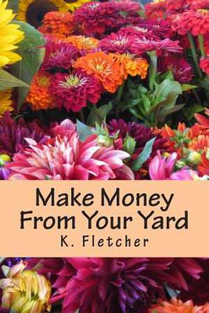 Make Money from Your Yard de K. Fletcher