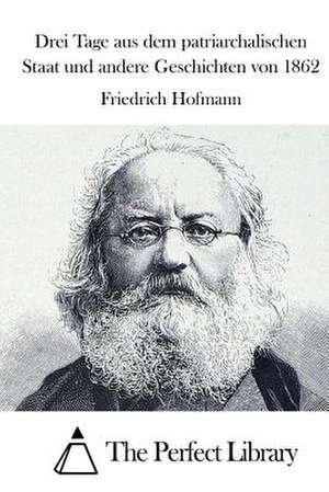 Drei Tage Aus Dem Patriarchalischen Staat Und Andere Geschichten Von 1862 de Friedrich Hofmann