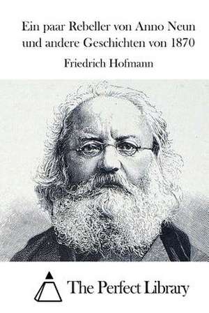 Ein Paar Rebeller Von Anno Neun Und Andere Geschichten Von 1870 de Friedrich Hofmann