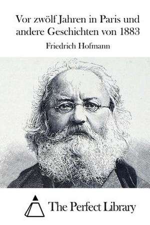 VOR Zwolf Jahren in Paris Und Andere Geschichten Von 1883 de Friedrich Hofmann