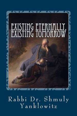 Existing Eternally, Existing Tomorrow de Rabbi Dr Shmuly Yanklowitz