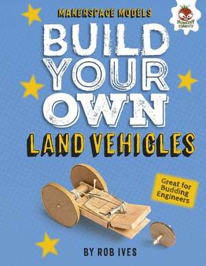 Build Your Own Land Vehicles de Rob Ives